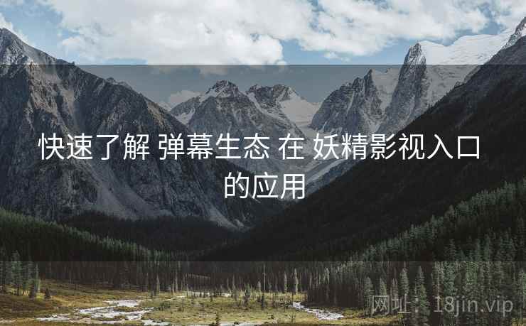 快速了解 弹幕生态 在 妖精影视入口 的应用 快速了解 弹幕生态 在 妖精影视入口 的应用