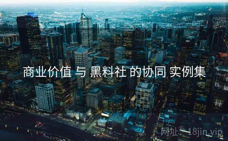 商业价值 与 黑料社 的协同 实例集