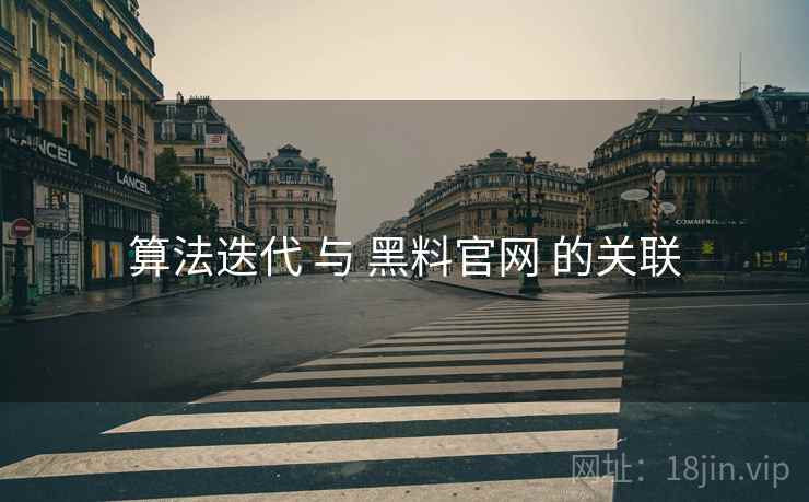 算法迭代 与 黑料官网 的关联