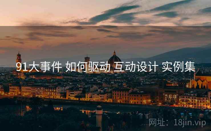 91大事件 如何驱动 互动设计 实例集